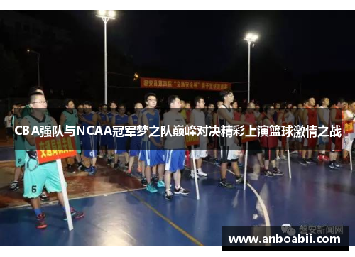 CBA强队与NCAA冠军梦之队巅峰对决精彩上演篮球激情之战